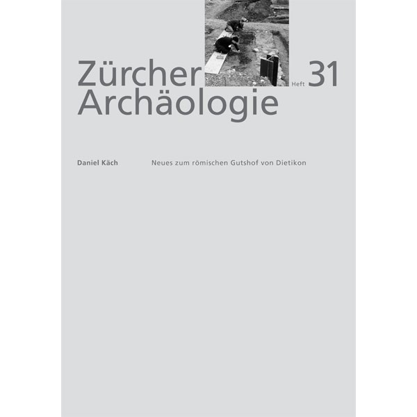 Zürcher Archäologie, Heft 31, Neues zum römischen Gutshof von Dietikon