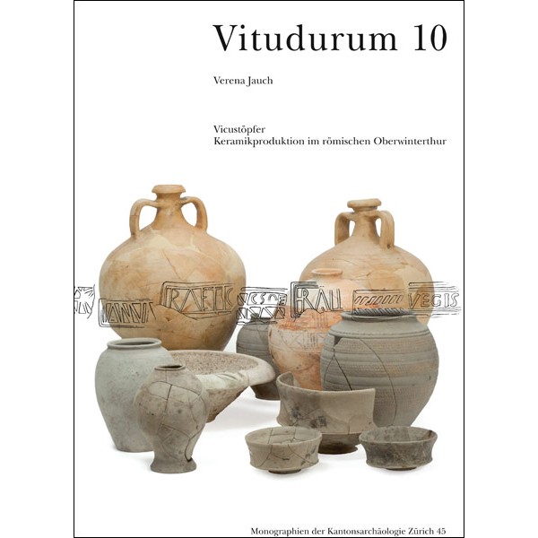 Vicustöpfer - Keramikproduktion im römischen Oberwinterthur - VITUDURUM 10